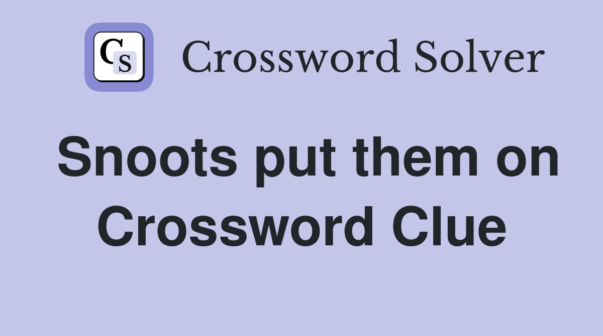 Snoots put them on Crossword Clue
