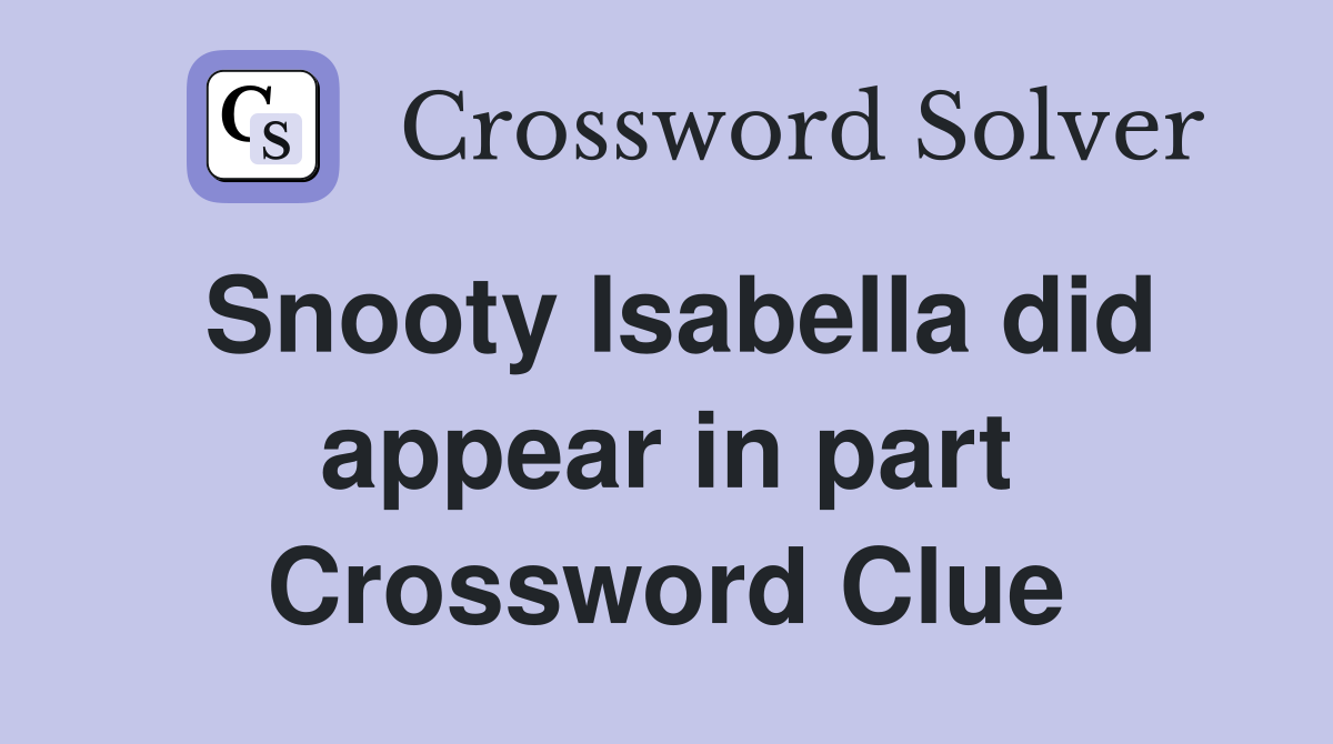 Snooty Isabella did appear in part Crossword Clue