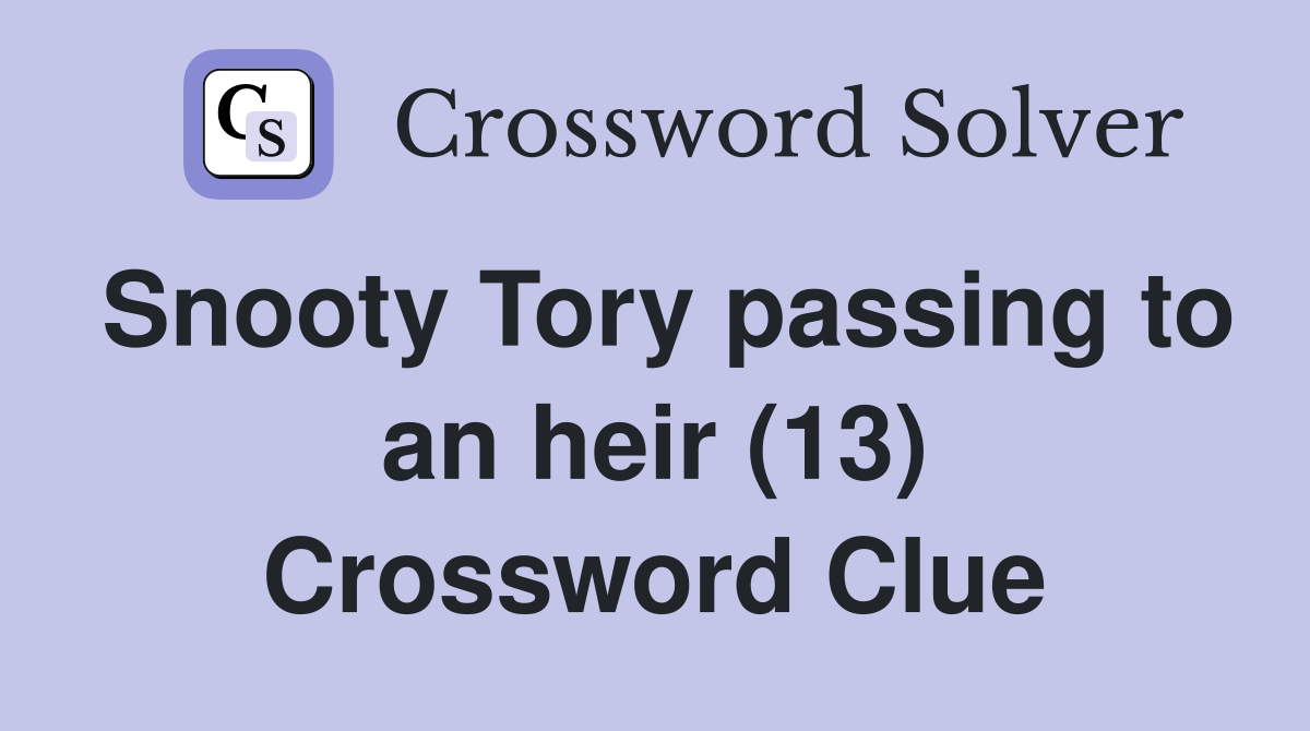 Snooty Tory passing to an heir (13) Crossword Clue