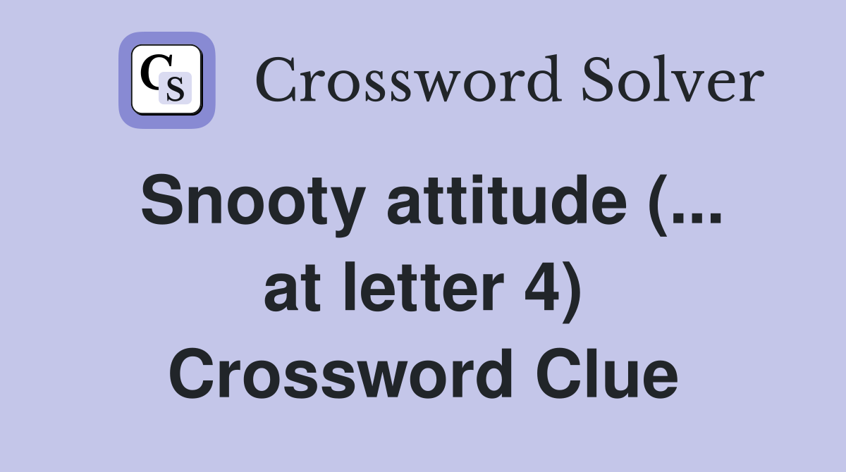 Snooty attitude (... at letter 4) Crossword Clue