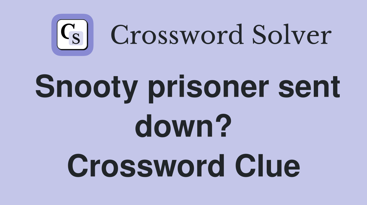 Snooty prisoner sent down? Crossword Clue