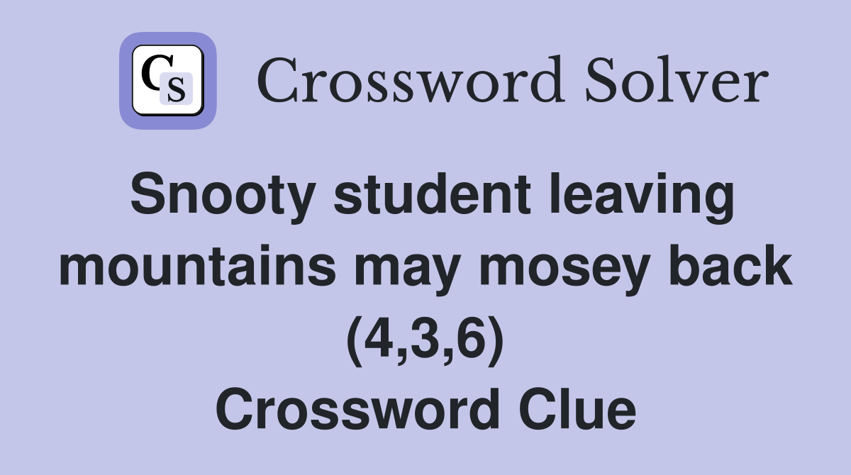 Snooty student leaving mountains may mosey back (4,3,6) Crossword Clue