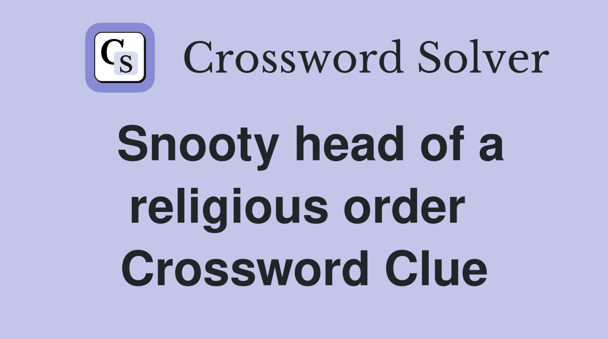Snooty head of a religious order  Crossword Clue