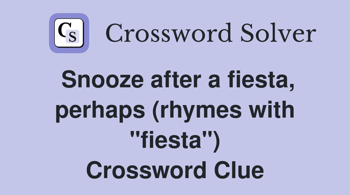 Snooze after a fiesta, perhaps (rhymes with "fiesta") Crossword Clue