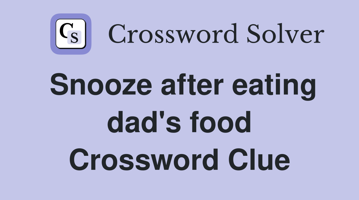 Snooze after eating dad's food Crossword Clue