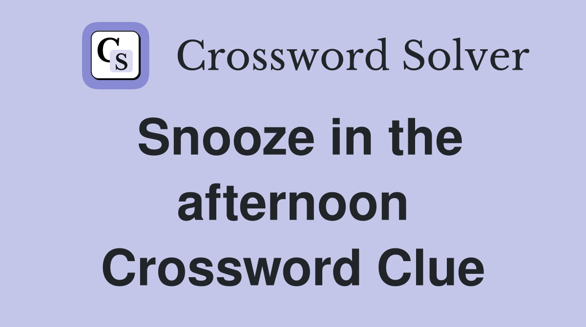 Snooze in the afternoon Crossword Clue