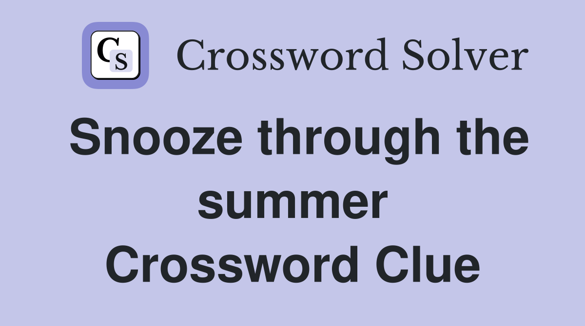 Snooze through the summer Crossword Clue