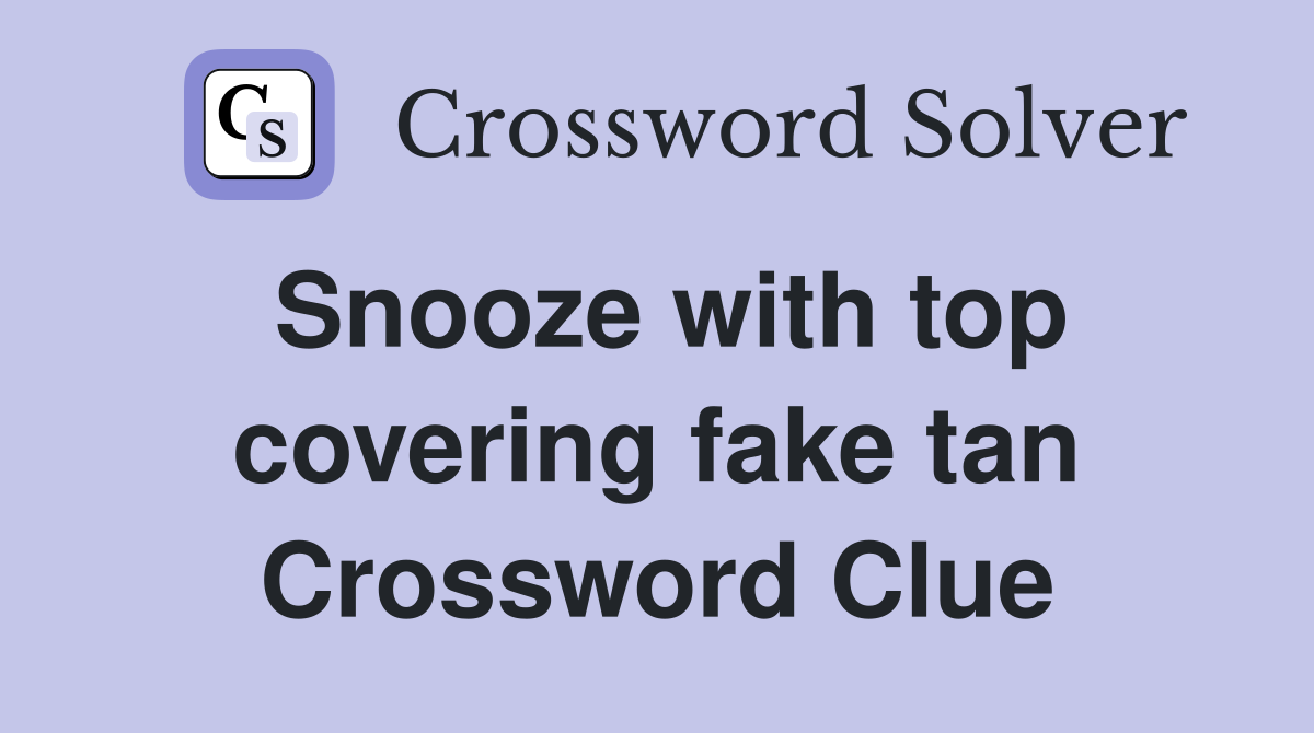 Snooze with top covering fake tan Crossword Clue