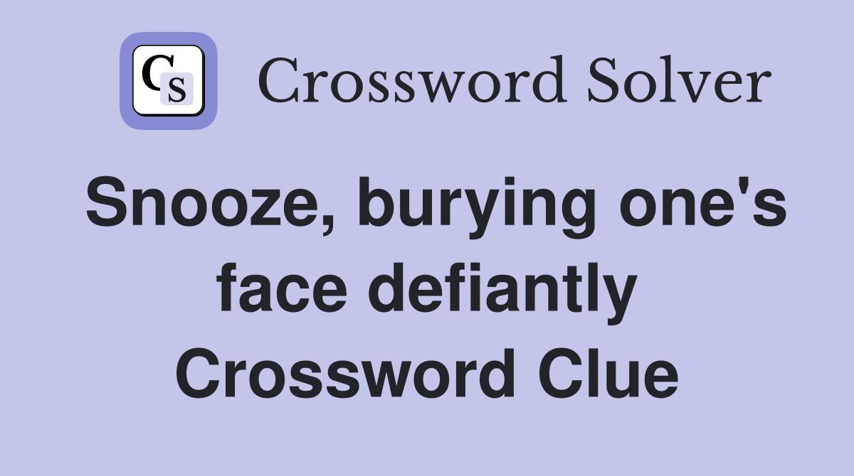 Snooze, burying one's face defiantly Crossword Clue