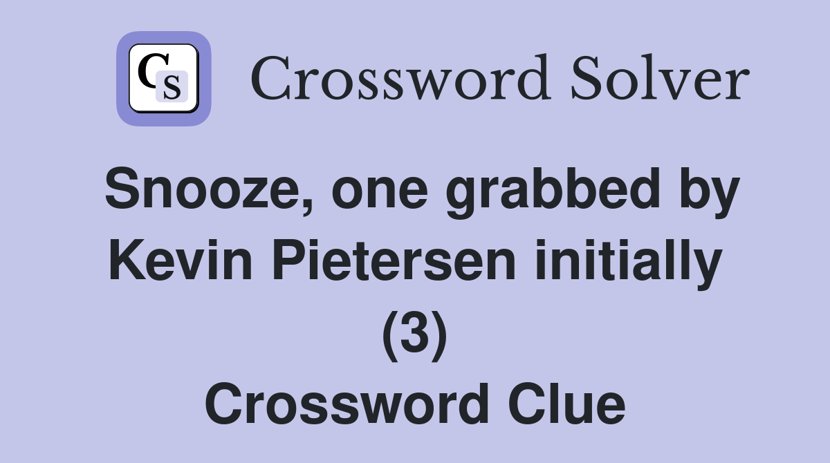 Snooze, one grabbed by Kevin Pietersen initially (3) Crossword Clue