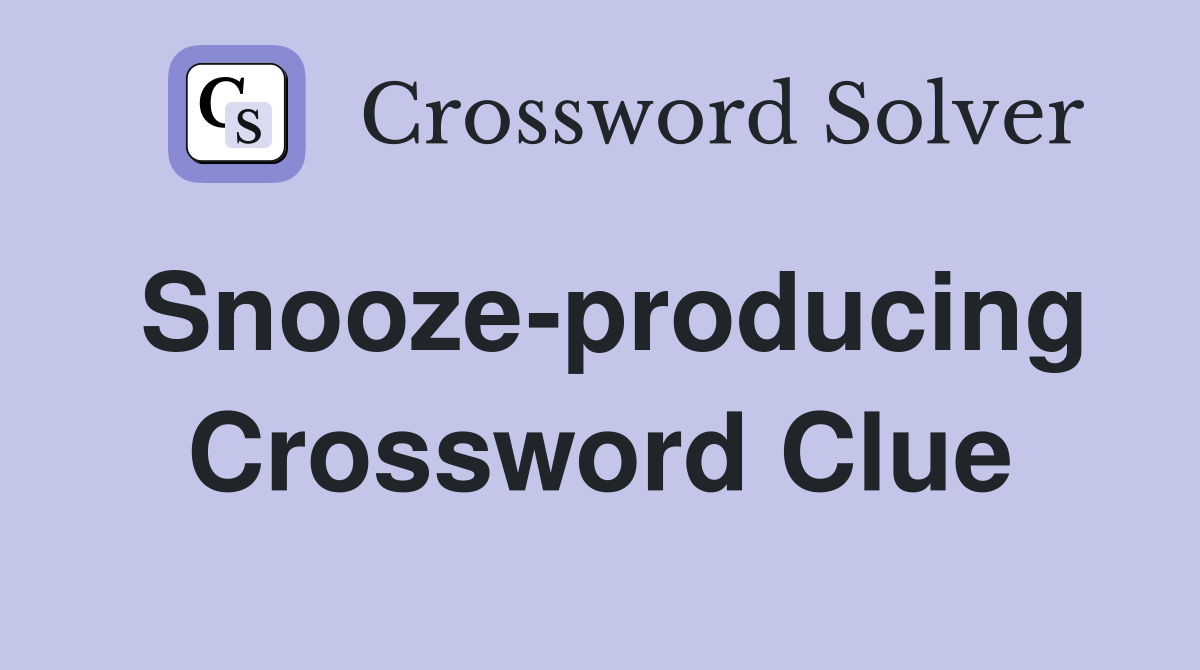 Snooze-producing Crossword Clue