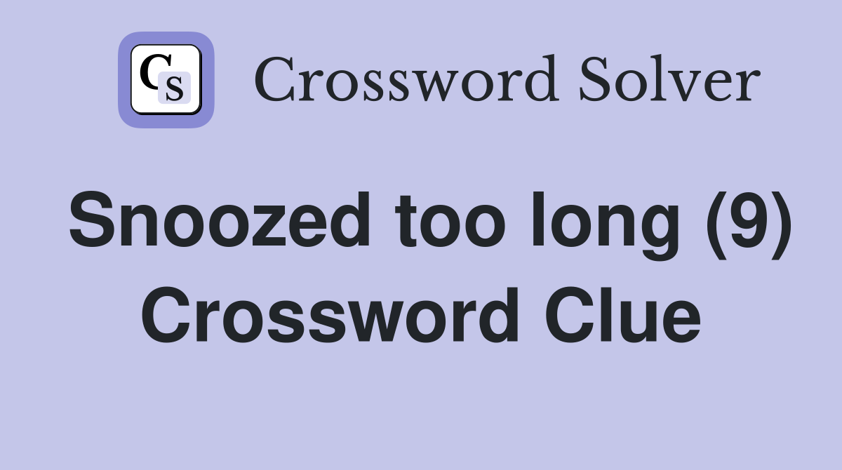 Snoozed too long (9) Crossword Clue