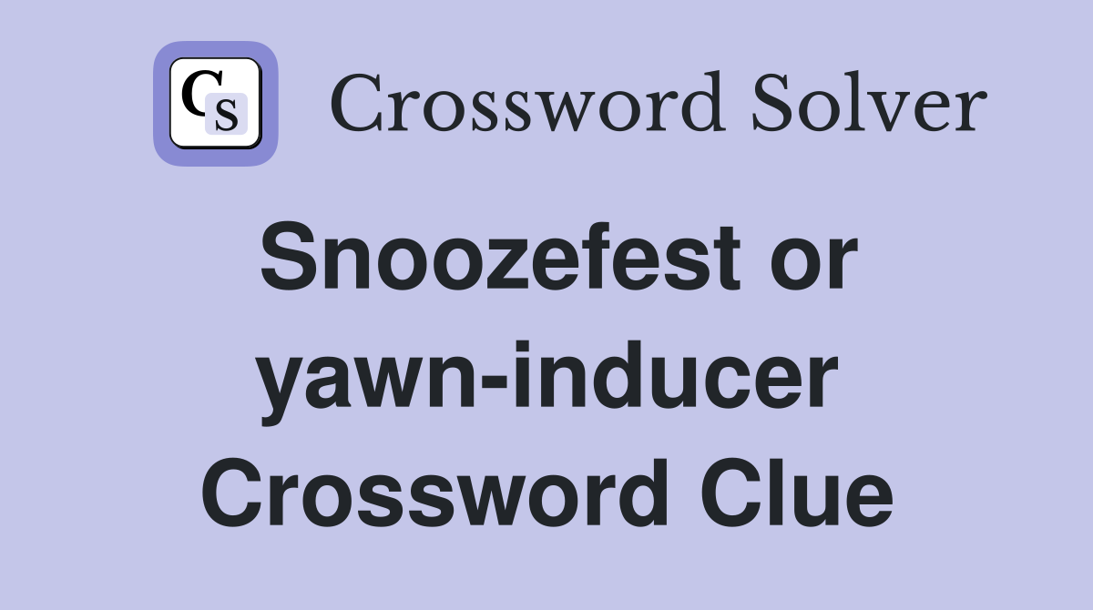 Snoozefest or yawn-inducer Crossword Clue