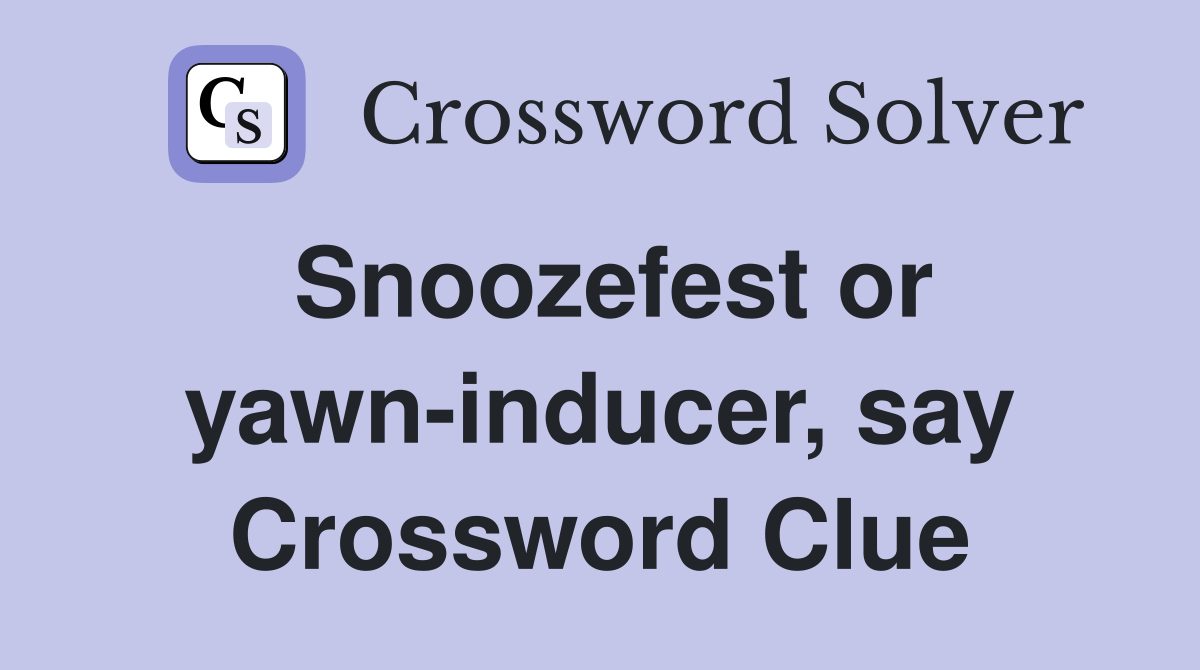 Snoozefest or yawn-inducer, say Crossword Clue