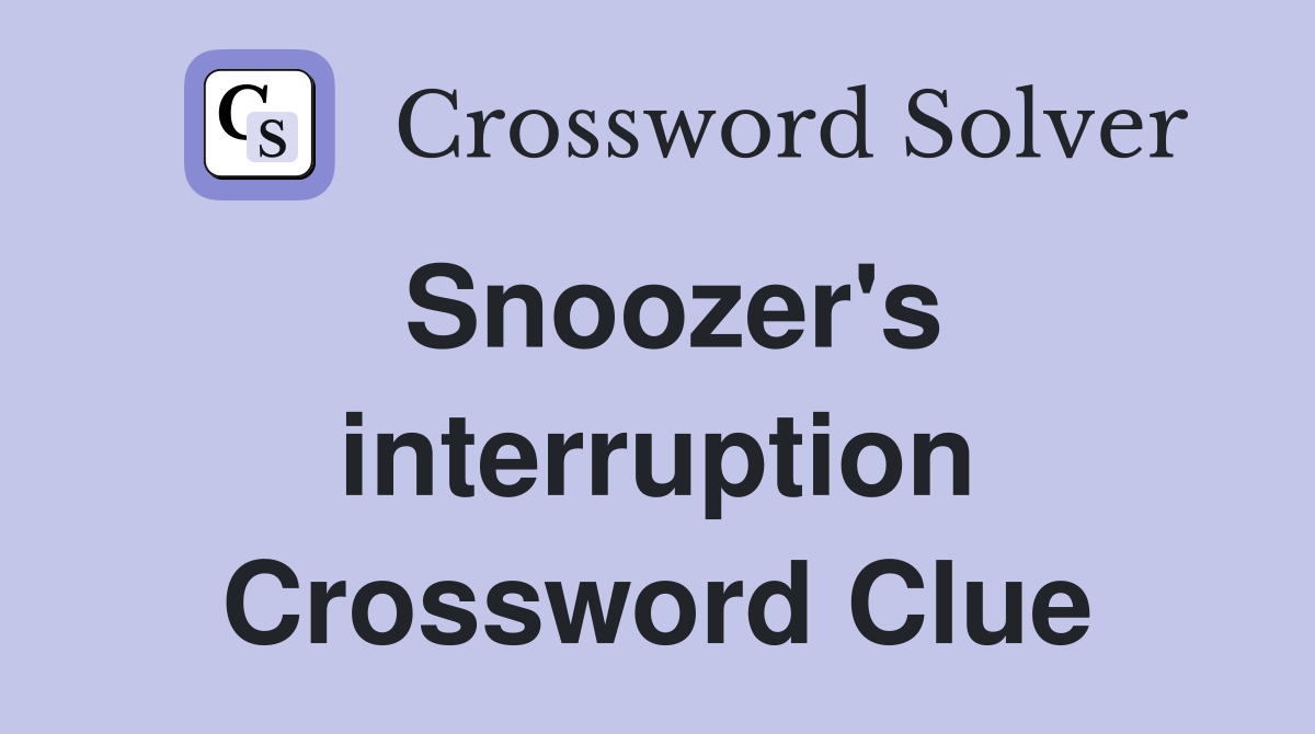 Snoozer's interruption Crossword Clue