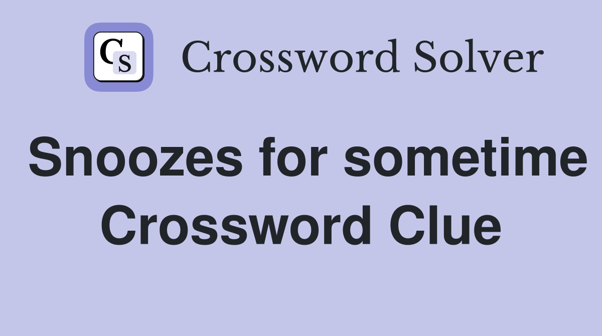 Snoozes for sometime Crossword Clue