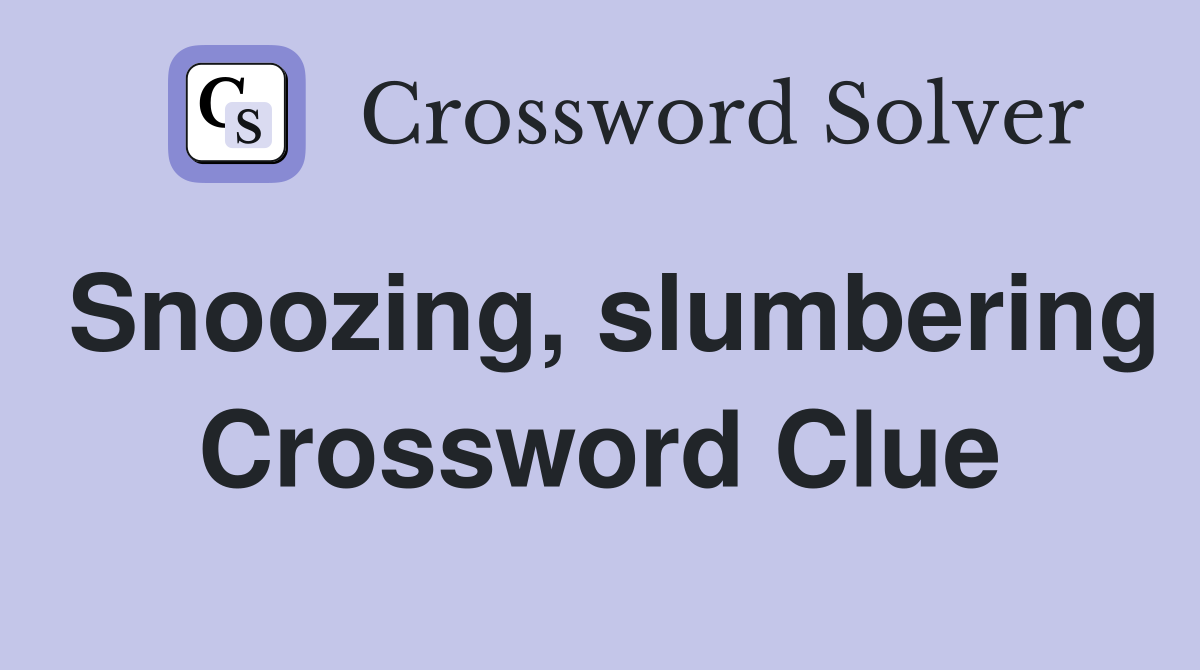 Snoozing, slumbering Crossword Clue
