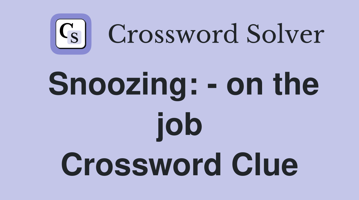 Snoozing: - on the job Crossword Clue