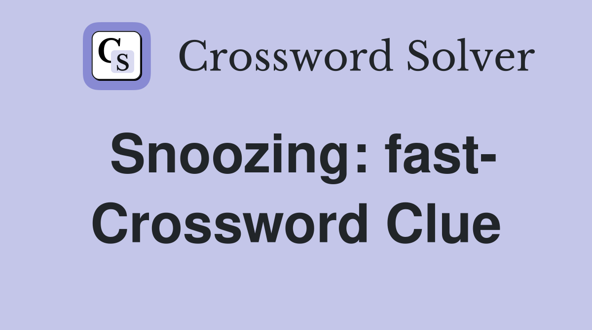Snoozing: fast- Crossword Clue