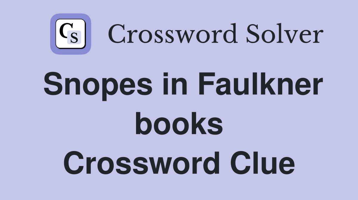 Snopes in Faulkner books Crossword Clue