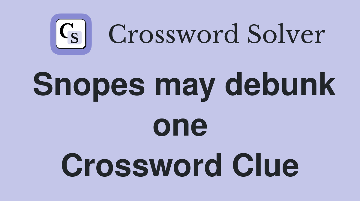 Snopes may debunk one Crossword Clue
