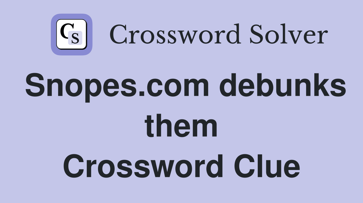 Snopes.com debunks them Crossword Clue