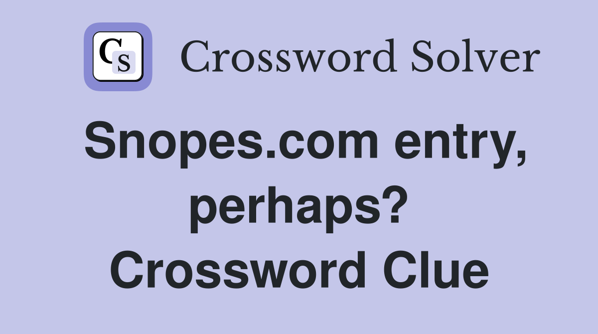 Snopes.com entry, perhaps? Crossword Clue