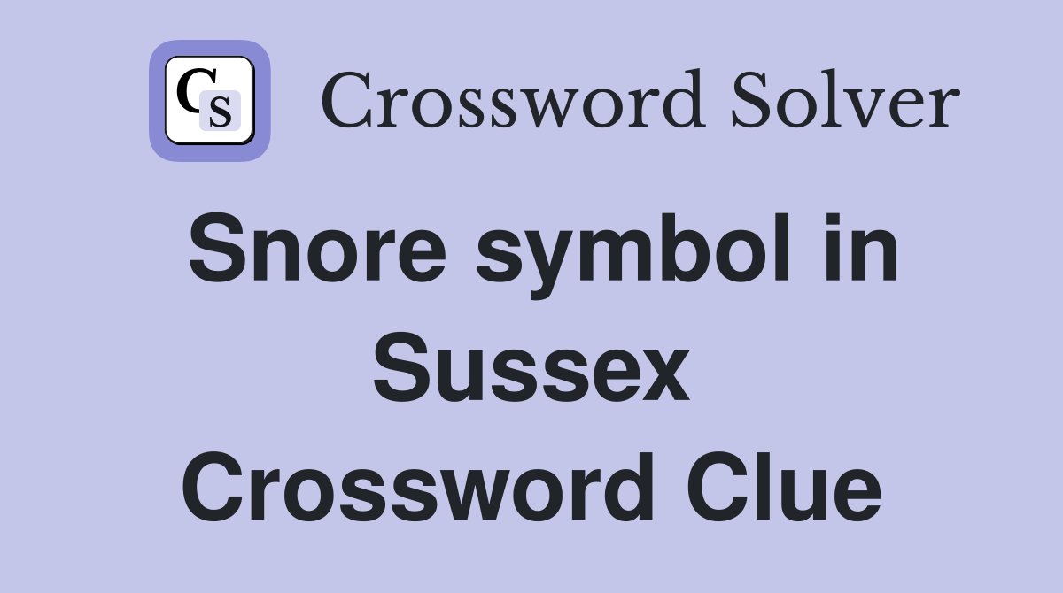 Snore symbol in Sussex Crossword Clue