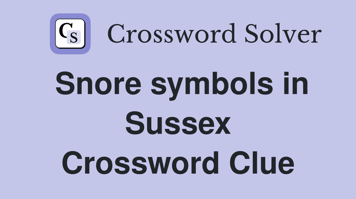 Snore symbols in Sussex Crossword Clue