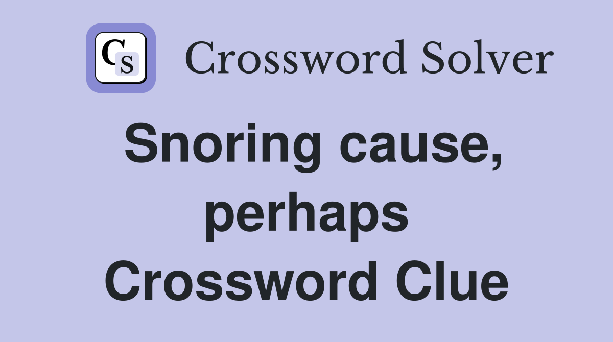 Snoring cause, perhaps Crossword Clue