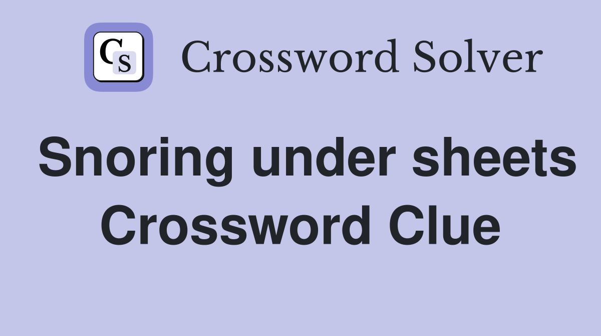 Snoring under sheets Crossword Clue