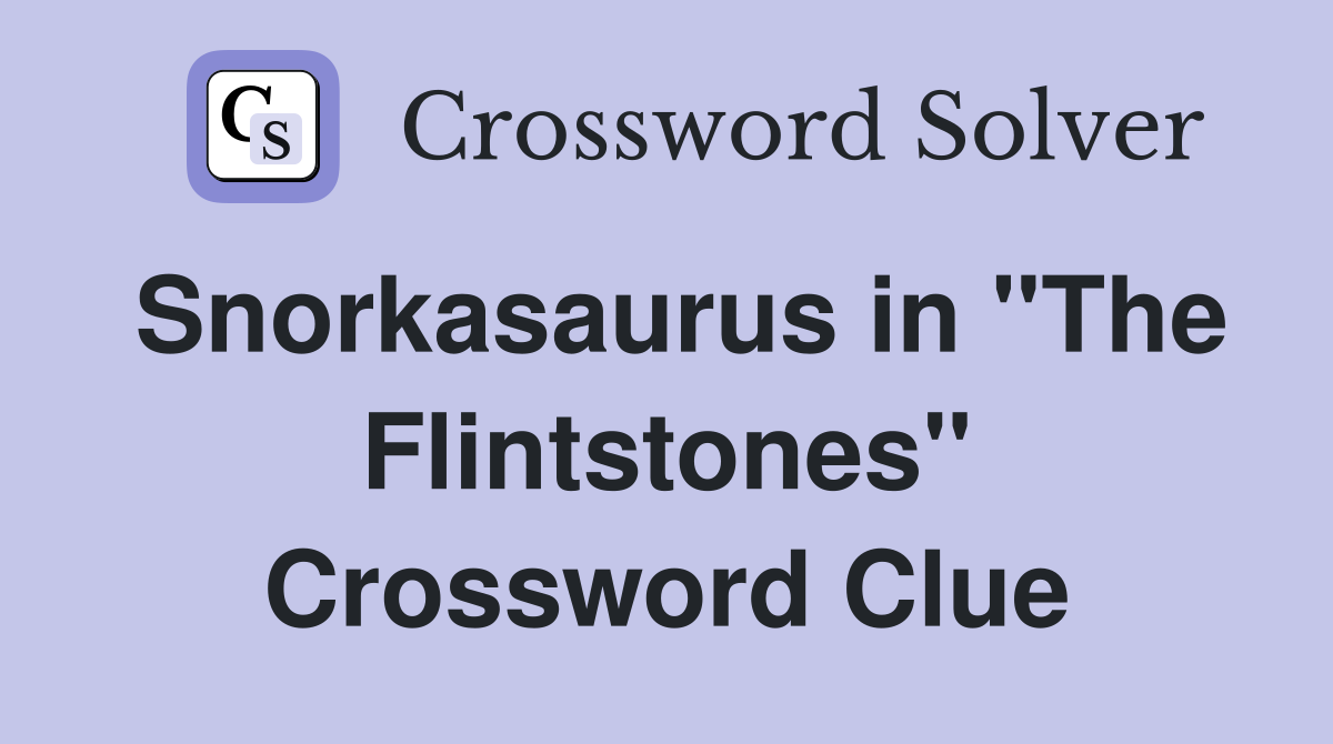 Snorkasaurus in "The Flintstones" Crossword Clue