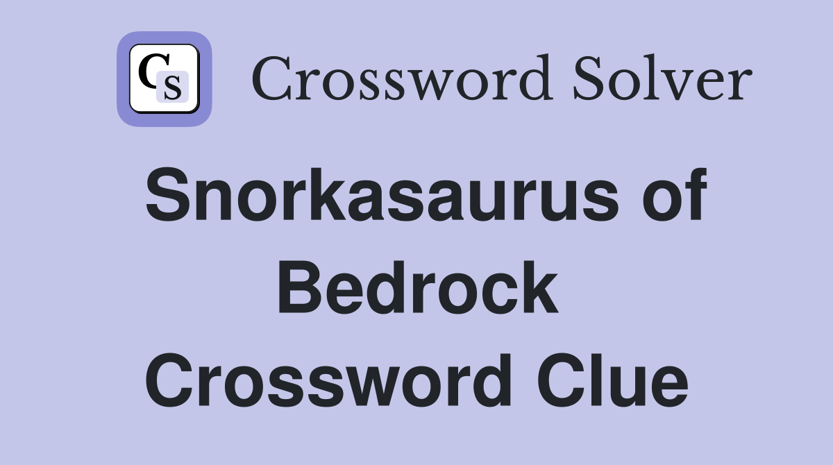 Snorkasaurus of Bedrock Crossword Clue