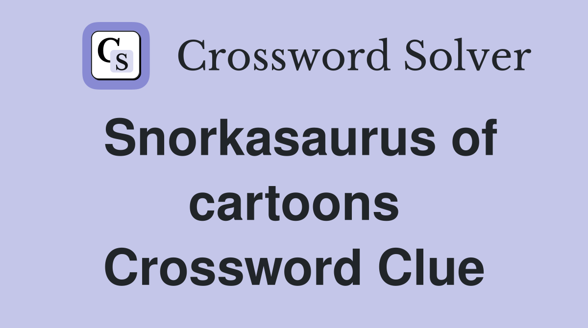 Snorkasaurus of cartoons Crossword Clue