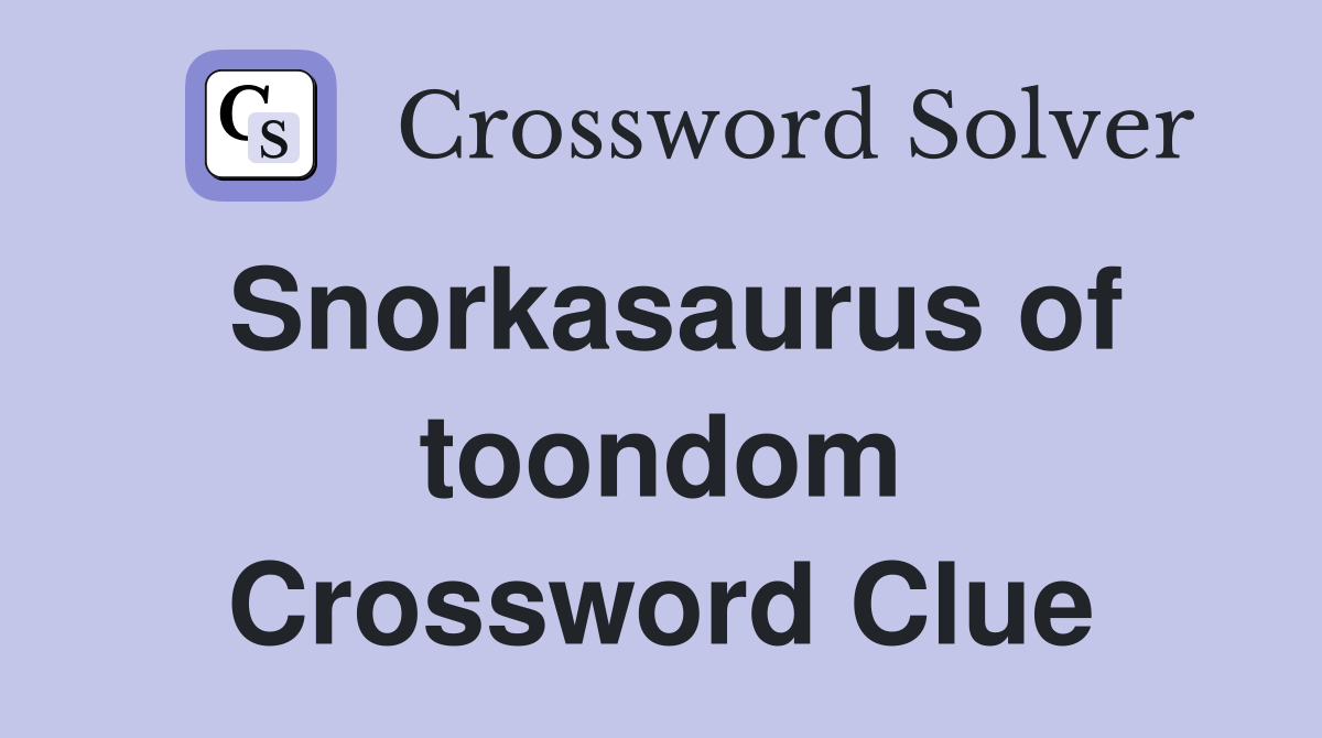 Snorkasaurus of toondom Crossword Clue