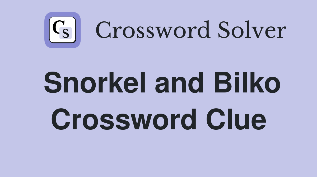 Snorkel and Bilko Crossword Clue