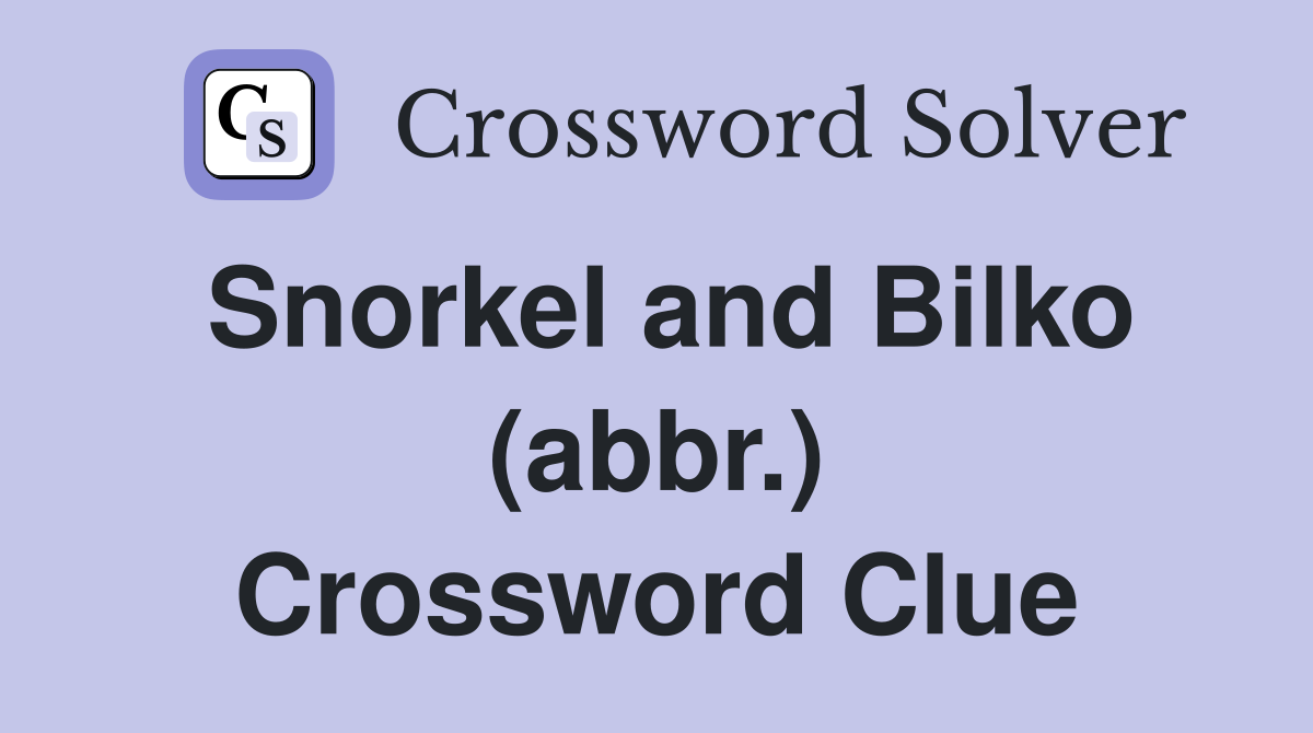 Snorkel and Bilko (abbr.) Crossword Clue