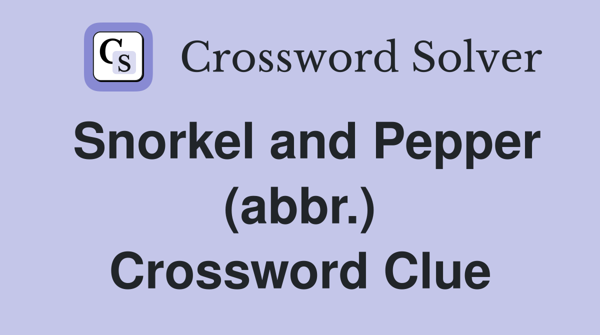 Snorkel and Pepper (abbr.) Crossword Clue