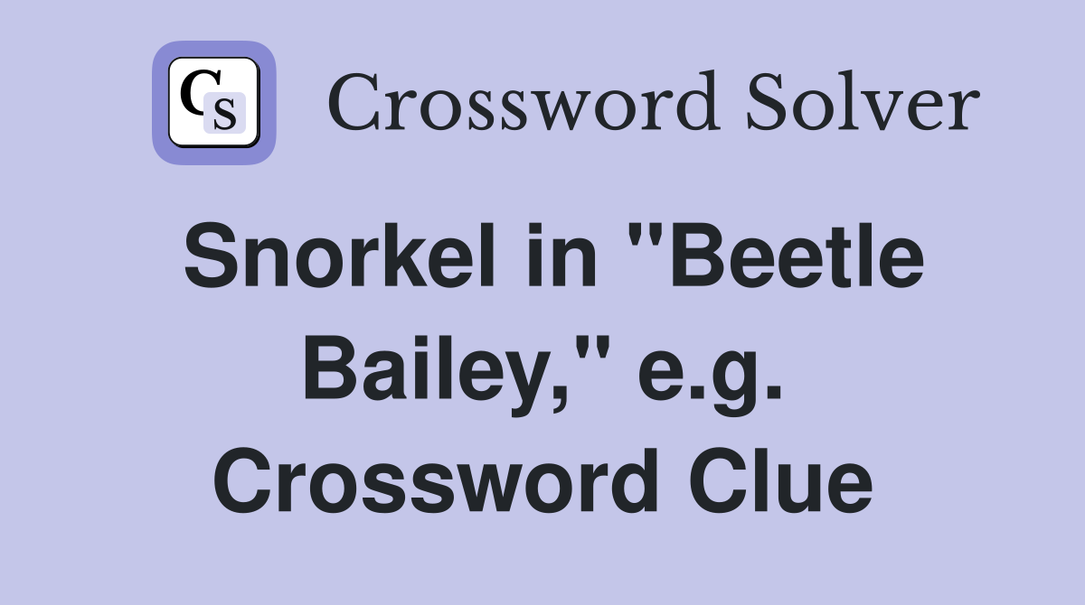 Snorkel in "Beetle Bailey," e.g. Crossword Clue