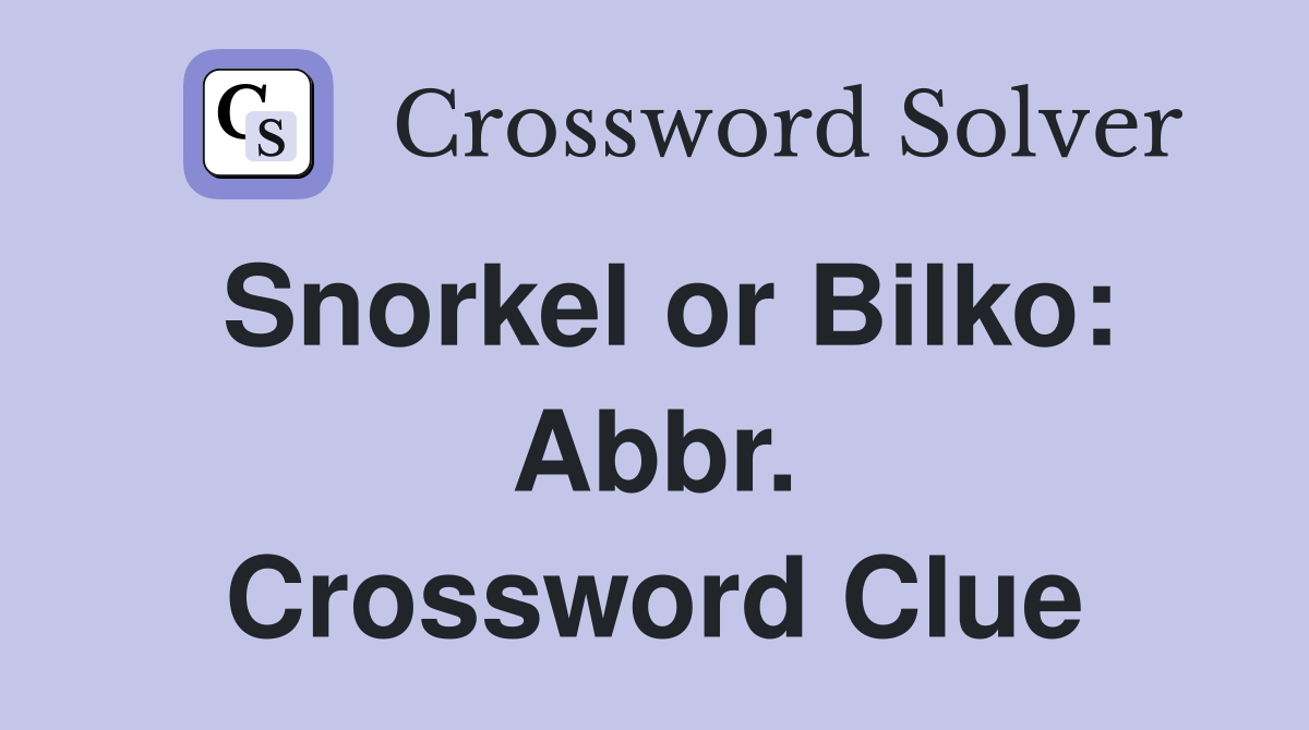 Snorkel or Bilko: Abbr. Crossword Clue
