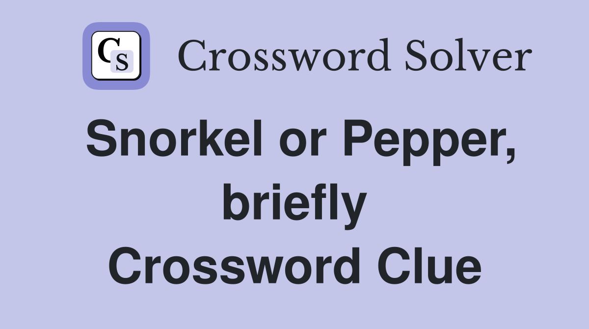 Snorkel or Pepper, briefly Crossword Clue