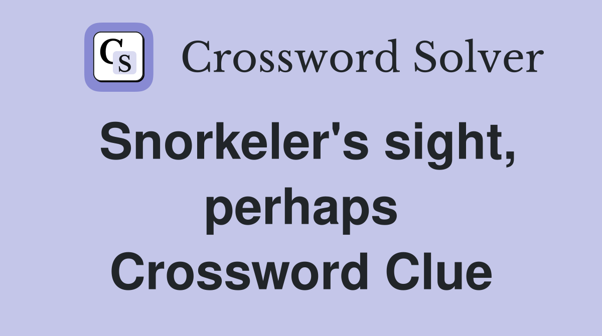 Snorkeler's sight, perhaps Crossword Clue