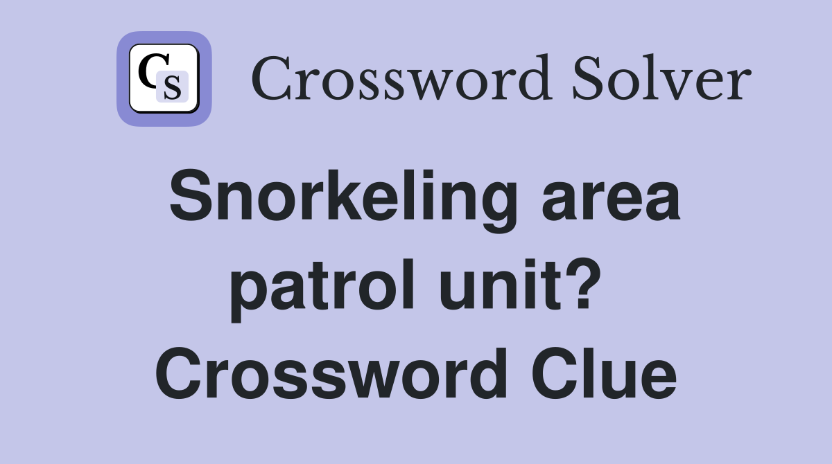 Snorkeling area patrol unit? Crossword Clue