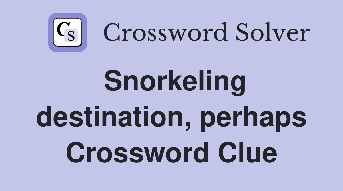 Snorkeling destination, perhaps Crossword Clue