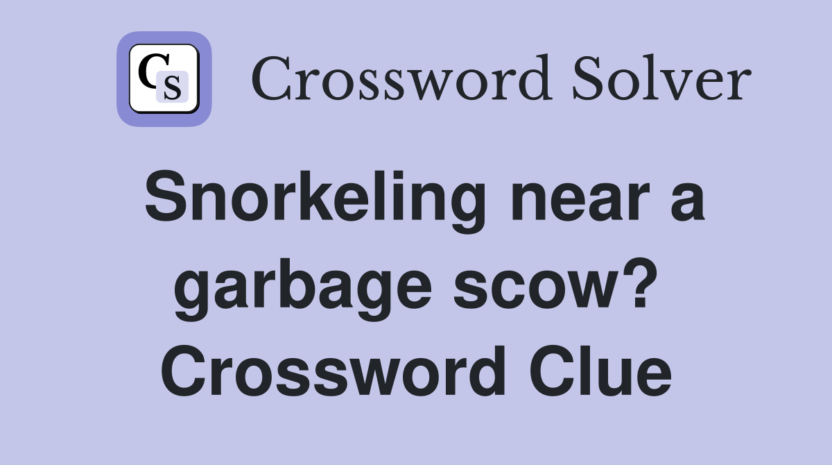 Snorkeling near a garbage scow? Crossword Clue