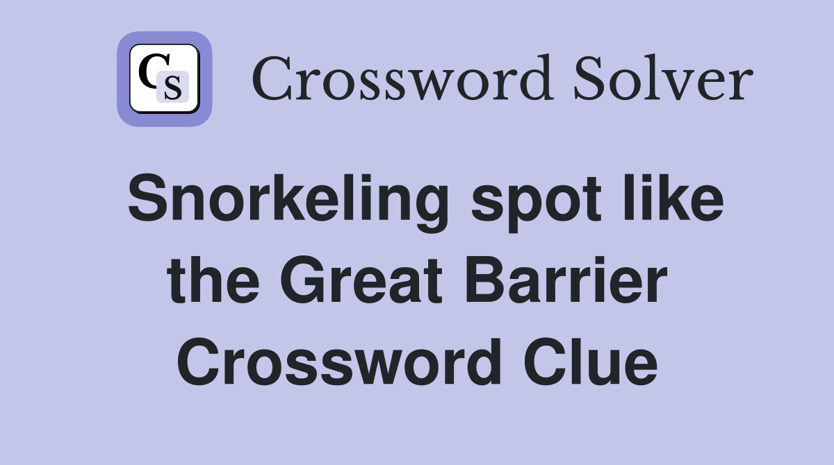 Snorkeling spot like the Great Barrier Crossword Clue