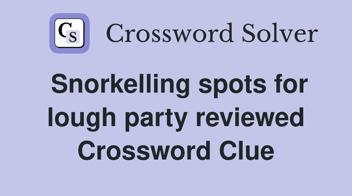 Snorkelling spots for lough party reviewed Crossword Clue