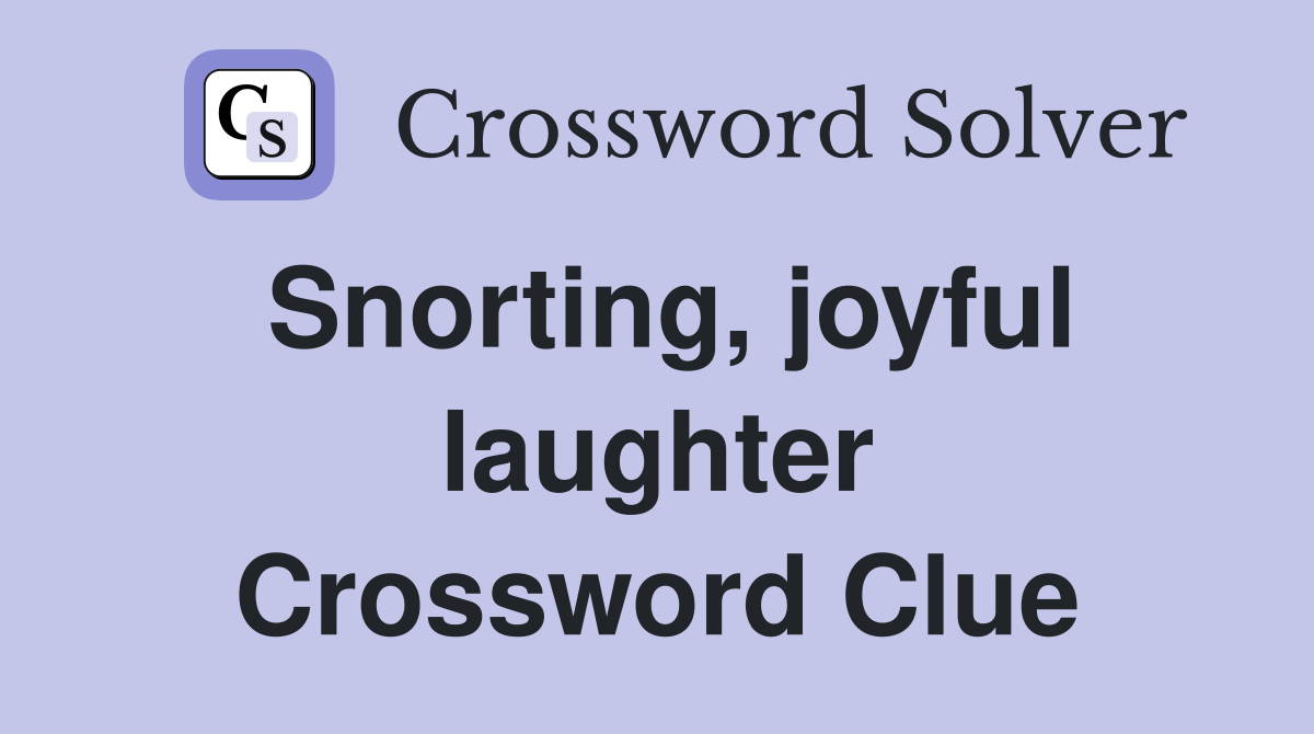 Snorting, joyful laughter Crossword Clue