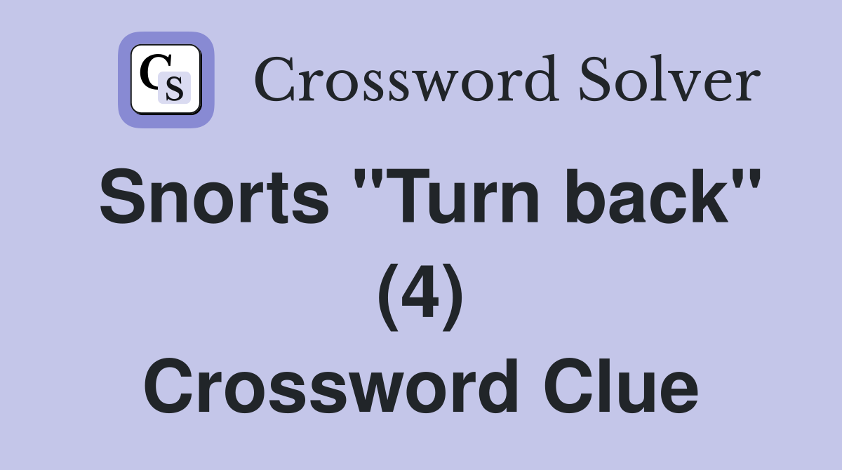 Snorts "Turn back" (4) Crossword Clue