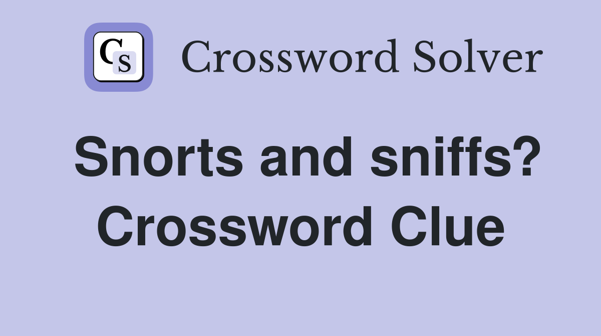 Snorts and sniffs? Crossword Clue
